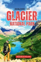 Hiking in Glacier National Park: The Essential Trail Guide to Day Hikes, Backpacking Adventures, Wildlife Encounters & Planning Tips in Montana’s Rugged Mountain Backcountry B0FBL7Y75J Book Cover