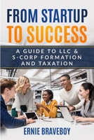 FROM STARTUP TO SUCCESS: A Guide to LLC & S-Corp Formation and Taxation B0CJKY7312 Book Cover
