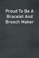 Proud To Be A Bracelet And Brooch Maker: Lined Notebook For Men, Women And Co Workers 1713030667 Book Cover