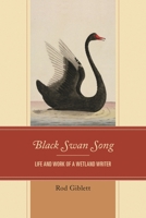 Black Swan Song: Life and Work of a Wetland Writer 0761872787 Book Cover