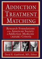 Addiction Treatment Matching: Research Foundations of the American Society of Addiction Medicine (Asam) Criteria