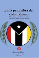 En la penumbra del colonialismo: Sentimientos de un ciudadano sobre la condición de Puerto Rico y su gobierno B08DBZDDT4 Book Cover