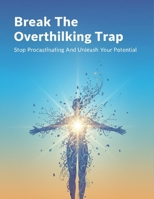 Break The Overthinking Trap: Stop Procrastinating And Unleash Your Potential B0HG8LKN46 Book Cover