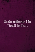 Underestimate Me. That'll be Fun.: Coworker Notebook (Funny Office Journals)- Lined Blank Notebook Journal 1673688721 Book Cover