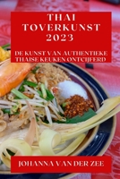 Thai Toverkunst 2023: De Kunst van Authentieke Thaise Keuken Ontcijferd 1835190286 Book Cover