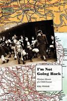 I'm Not Going Back: Wartime Memoir of a Child Evacuee 0991900936 Book Cover