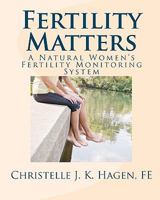 Fertility Matters: A Natural Women's Fertility Monitoring System 1453882952 Book Cover
