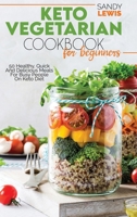 Keto Vegetarian Cookbook For Beginners: 50 Healthy, Quick And Delicious Meals For Busy People On Keto Diet 1801593736 Book Cover