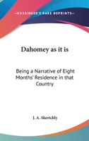 Dahomey as It is; being a Narrative of Eight Months Residence in That Country: With a Full Account of the Notorious Annual Customs, and the Social and Religious Institutions of the Ffons 1162635614 Book Cover