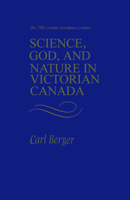 Science, God, and Nature in Victorian Canada: The 1982 Joanne Goodman Lectures 0802065236 Book Cover