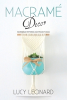 Macramé Decor: Incredible Patterns And Project Ideas 1801128693 Book Cover