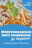 Mediterranean Diet Cookbook for Beginners: Flavorful Easy Recipes for a Healthy Lifestyle B09XZMCC19 Book Cover