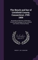 The Bench And Bar Of Litchfield County, Connecticut, 1709-1909: Biographical Sketches Of Members, History And Catalogue Of The Litchfield Law School, Historical Notes 1346307415 Book Cover