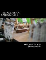 The American Sailing Navy: Stories, ships and sailors of the early American navy. 1494451832 Book Cover