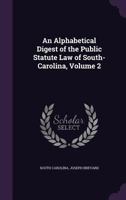 An Alphabetical Digest of the Public Statute Law of South-Carolina, Volume 2 1357513984 Book Cover