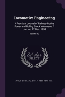 Locomotive Engineering: A Practical Journal of Railway Motive Power and Rolling Stock Volume no. 1 Jan.-no. 12 Dec. 1899; Volume 12 1378599756 Book Cover