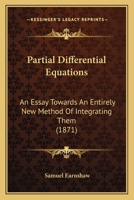 Partial Differential Equations: An Essay Towards an Entirely New Method of Integrating Them 114719534X Book Cover