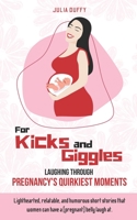 For Kicks and Giggles: Laughing Through Pregnancy's Quirkiest Moments B0CLHLWJ1V Book Cover