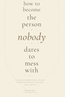 How to Become the Person Nobody Dares to Mess With: The Principles of Unshakeable Confidence, Silent Power, and Unbothered Standards That Command Respect Without a Single Word B0GXDQ6JPN Book Cover