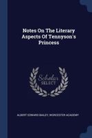 Notes on the literary aspects of Tennyson's Princess: Printed for the Class of 1898, Worcester Academy 1021591556 Book Cover