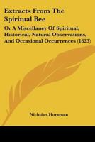 Extracts From The Spiritual Bee: Or A Miscellaney Of Spiritual, Historical, Natural Observations, And Occasional Occurrences 1120280079 Book Cover