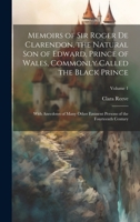 Memoirs of Sir Roger de Clarendon, the Natural son of Edward, Prince of Wales, Commonly Called the Black Prince: With Anecdotes of Many Other Eminent 1019907282 Book Cover