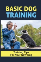 Basic Dog Training: Training Tips For Your New Dog: Dog Training Techniques B09BY7XL9N Book Cover