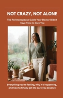 Not Crazy, Not Alone: The Perimenopause Guide Your Doctor Didn't Have Time to Give You B0H7TDNHKW Book Cover