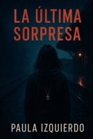 La Última Sorpresa: ¿Y si todo lo que creíste que era tu vida en realidad era mentira? (Spanish Edition) B0FL13Q135 Book Cover