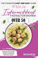 Intermittent Fasting For Women Over 50: The Complete Fast And Easy Guide For Weight Loss, Increase Your Energy, Promote Longevity, Balance Hormones and Stay Healthy 180132140X Book Cover