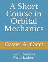 A Short Course in Orbital Mechanics: Part II: Satellite Perturbations B093CKNGMR Book Cover