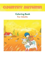 Country Autumn Coloring Book For Adults: Coloring Book Featuring Charming Autumn Scenes, Relaxing Country Landscapes and Cute Framing Design B08GG2DKVJ Book Cover