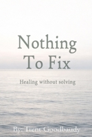 Nothing To Fix: Healing without solving (The Liberty Truth Series) B0GJMBVDVC Book Cover