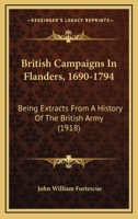 British Campaigns In Flanders, 1690-1794: Being Extracts From A History Of The British Army 1845747550 Book Cover