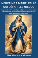 NEUVAINE À MARIE, CELLE QUI DÉFAIT LES NŒUDS: Un guide de prière catholique de 9 jours pour dénouer les nœuds difficiles de la vie, de la famille, du ... des relations et de l'espoi (French Edition) B0HJXSYZ2H Book Cover