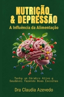 Nutrição e Depressão - A influência da alimentação: Tenha um cérebro ativo e saudável fazendo boas escolhas (Portuguese Edition) 6501678676 Book Cover