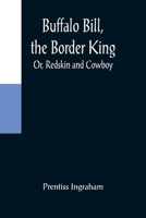 Buffalo Bill, The Border King: Or, Redskin And Cowboy 9356088845 Book Cover