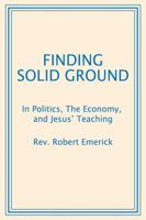Finding Solid Ground: In Politics, the Economy, and Jesus' Teaching 1478793627 Book Cover