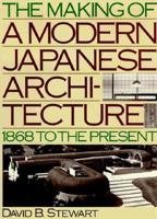 The Making of a Modern Japanese Architecture: 1868 To the Present 0870118447 Book Cover