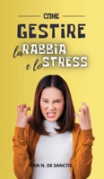 COME GESTIRE la RABBIA e lo STRESS: Consigli e strategie tranquillizzanti per adulti e bambini arrabbiati. Uso dell'intelligenza emotiva per convivere ... della rabbia in famiglia. 1801696209 Book Cover