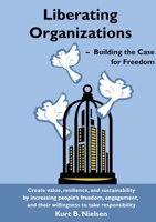 Liberating Organizations: Building the Case for Freedom 1942308604 Book Cover