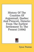 History Of The Counties Of Argenteuil, Quebec And Prescott, Ontario: From The Earliest Settlement To The Present 054874193X Book Cover