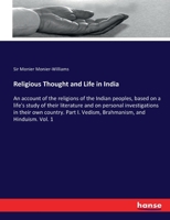 Religious Thought and Life in India: An account of the religions of the Indian peoples, based on a life's study of their literature and on personal ... I. Vedism, Brahmanism, and Hinduism. Vol. 1 3337231527 Book Cover