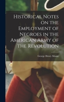 Historical Notes On The Employment Of Negroes In The American Army Of The Revolution 1018282416 Book Cover