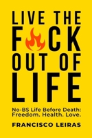 Live the Fuck Out of Life: No-BS Life Before Death: Freedom. Health. Love. B0FJ2VP71C Book Cover