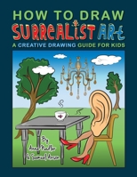 How To Draw Surrealist Art: A Creative Drawing Guide For Kids B08P8SJB9J Book Cover