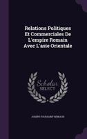 Relations politiques et commerciales de l'Empire romain avec l'Asie orientale (l'Hyrcanie, l'Inde, la Bactriane et la Chine) pendant les cinq premiers ... economics, & social science, n.s. 23) 1340920050 Book Cover