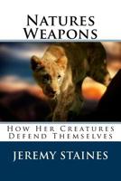 Natures Weapons: How Her Creatures Defend Themselves 1543138381 Book Cover