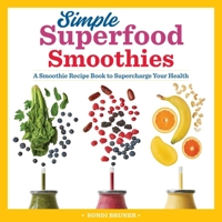 Simple Superfood Smoothies: A Smoothie Recipe Book to Supercharge Your Health 1641525878 Book Cover