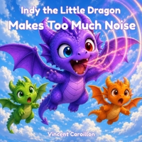 Indy the Little Dragon Makes Too Much Noise B0H5V6FF3N Book Cover